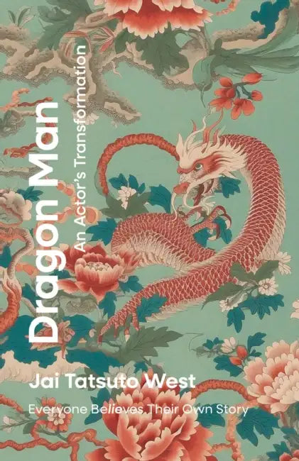 Dragon Man: An Actor's Transformation: Everyone Believes Their Own Story by Jai Tatsuto West