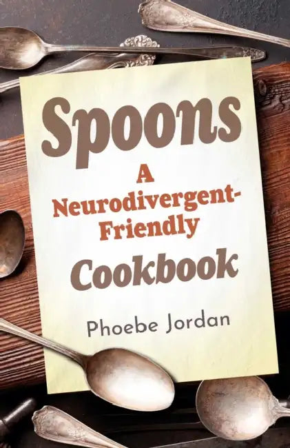 Spoons: A Neurodivergent-Friendly Cookbook by Phoebe Jordan