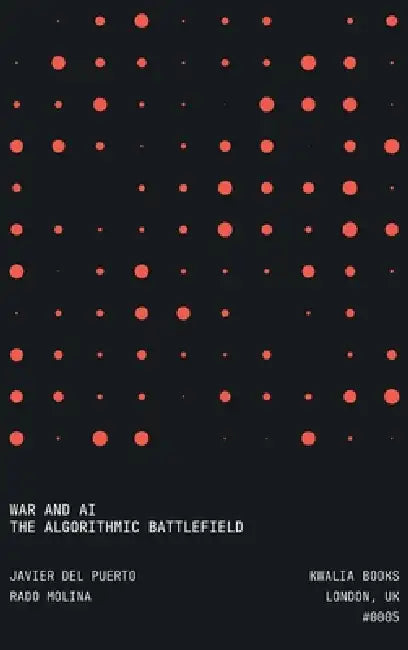 War and AI: The Algorithmic Battlefield by Javier del Puerto, Rado Molina