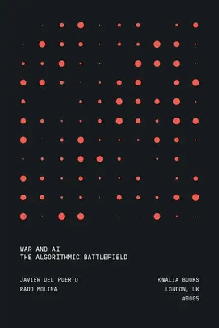 War and AI: The Algorithmic Battlefield by Javier del Puerto, Rado Molina