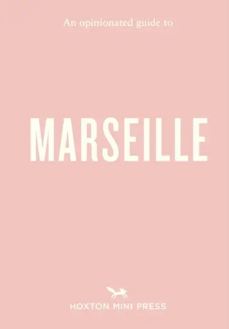 An Opinionated Guide to Marseille by Sandrine Faure
