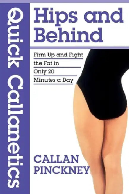 Quick Callanetics - Hips and Behind: Firm Up and Fight the Fat in Only 20 Minutes a Day by Callan Pinckney