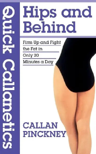 Quick Callanetics - Hips and Behind: Firm Up and Fight the Fat in Only 20 Minutes a Day by Callan Pinckney