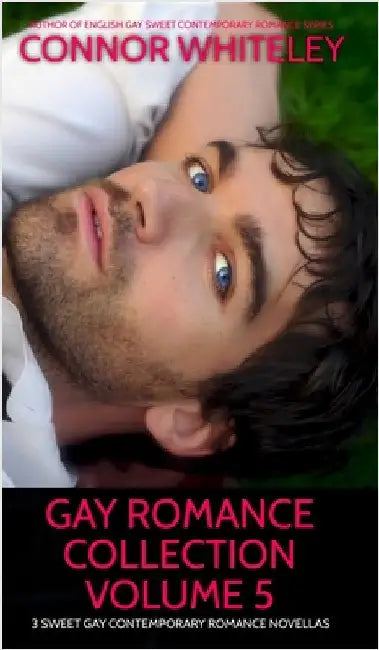 Gay Romance Collection Volume 5: 3 Sweet Gay Contemporary Romance Novellas by Whiteley, Connor