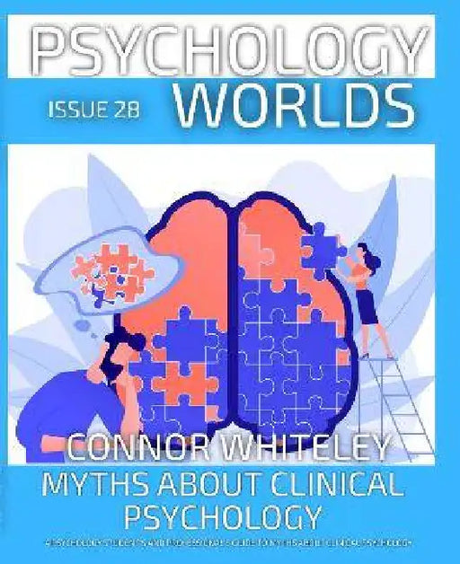Issue 28: Myths About Clinical Psychology A Psychology Student's and Professional's Guide To Myths About Clinical Psychology by Connor Whiteley
