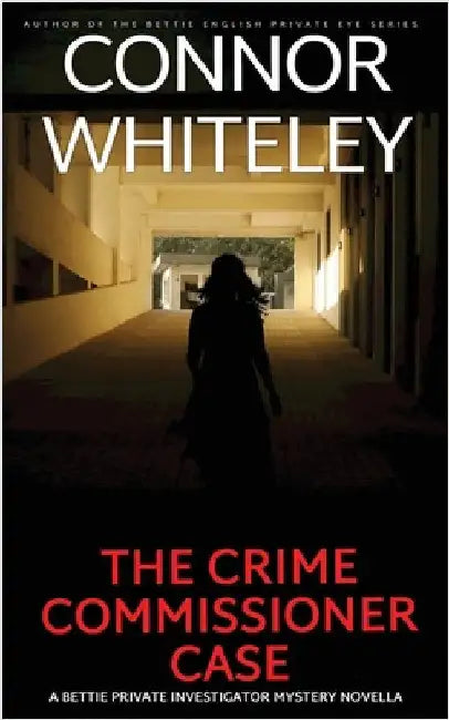 The Crime Commissioner Case: A Bettie Private Investigator Mystery Novella by Whiteley, Connor