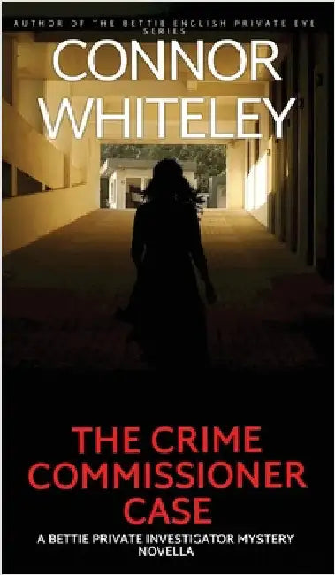 The Crime Commissioner Case: A Bettie Private Investigator Mystery Novella by Whiteley, Connor