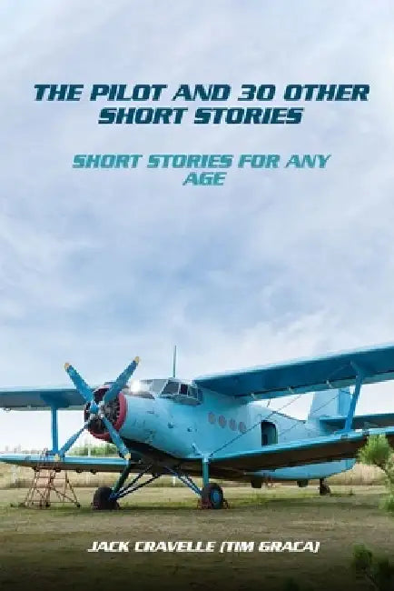 The Pilot And 30 Other Short Stories: Short stories for any age by Tim Graca