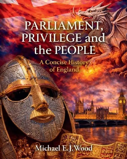 Parliament, Privilege and the People: A Concise History of England by Michael E. J. Wood