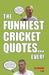 The Funniest Cricket Quotes... Ever! by Gordon Law