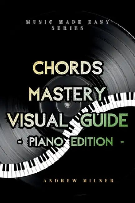 Chords Mastery Visual Guide - Piano Edition by Andrew Milner
