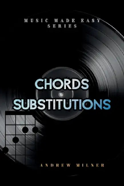 Chord Substitutions: Learn all possible chords you can play on every note from a scale by Andrew Milner