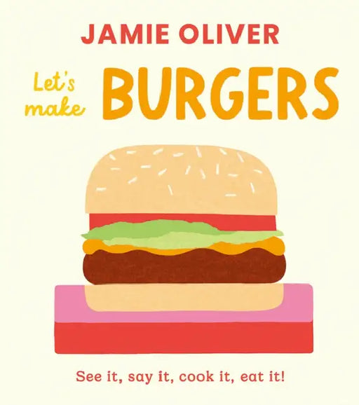 Let's Make Burgers: See It, Say It, Cook It, Eat It! by Jamie Oliver, Adrian Johnson