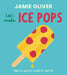 Let's Make Ice Pops: See It, Say It, Cook It, Eat It! by Jamie Oliver, Adrian Johnson