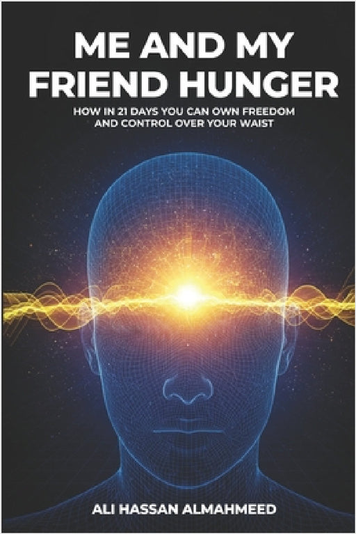 Me and my friend Hunger: How in 21 Days You Can Own Freedom and Control Over Your Waist by Ali Hassan Almahmeed