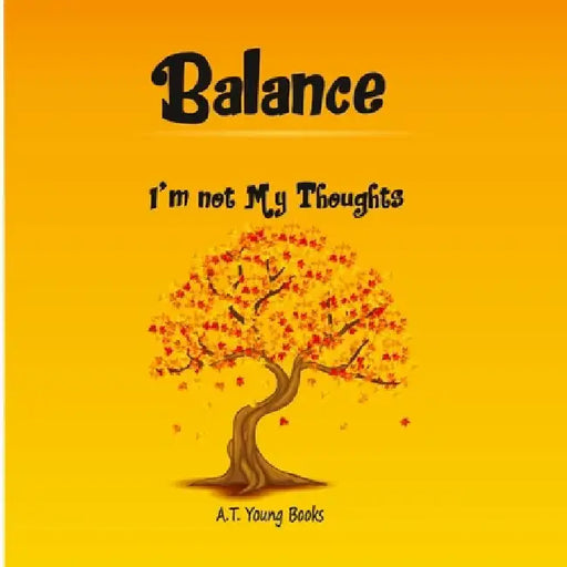 Balance: I am not My Thoughts by A. T. Young