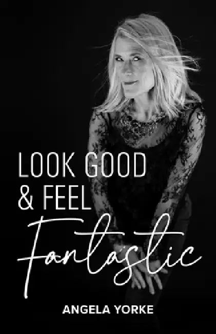 Look Good & Feel Fantastic by Angela Yorke