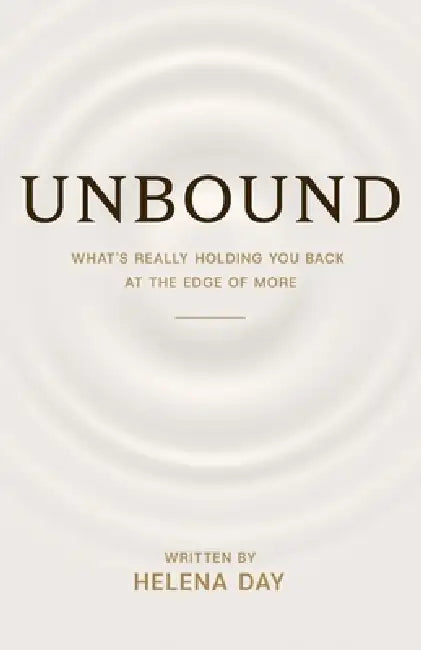 Unbound: What's Really Holding You Back at the Edge of More by Helena Day