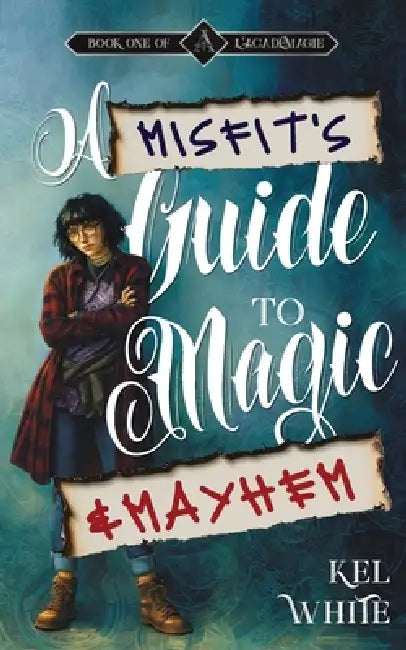 A Misfit's Guide to Magic and Mayhem by Kel White