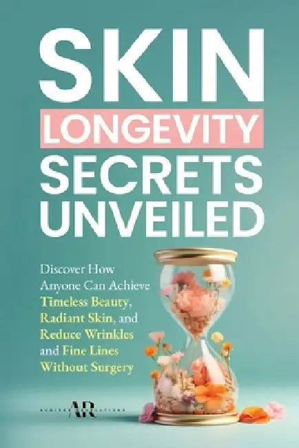 Skin Longevity Secrets Unveiled: Discover How Anyone Can Achieve Timeless Beauty, Radiant Skin, and Reduce Wrinkles and Fine Lines by Ageless Revelations