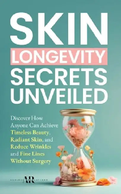 Skin Longevity Secrets Unveiled: Discover How Anyone Can Achieve Timeless Beauty, Radiant Skin, and Reduce Wrinkles and Fine Lines by Ageless Revelations