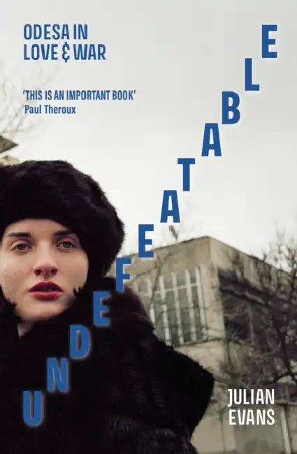 Undefeatable: Odesa in Love and War by Julian Evans