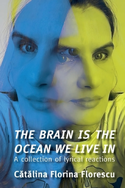The Brain Is the Ocean We Live In: A collection of lyrical reactions by Cătălina Florina Florescu