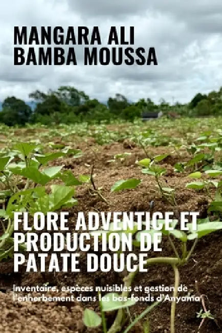 Flore adventice et production de patate douce: Inventaire, espèces nuisibles et gestion de l'enherbement dans les bas-fonds d'Anyama by Bamba Moussa, Mangara Ali