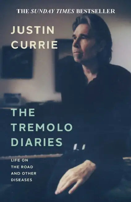 The Tremolo Diaries: Life on the Road and Other Diseases: SUNDAY TIMES BESTSELLER by Justin Currie