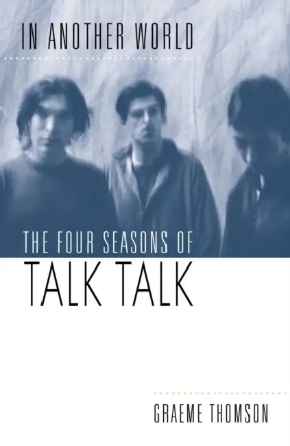 In Another World: The Four Seasons of Talk Talk by Graeme Thomson