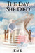 The Day She Died by K, Kat