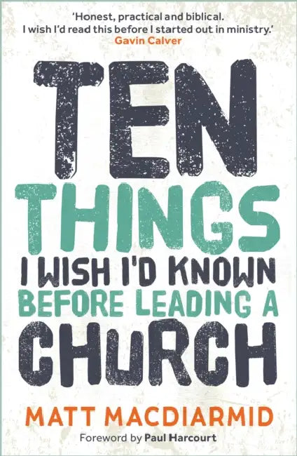 Ten Things I Wish I'd Known: Before Leading a Church by Matt MacDiarmid