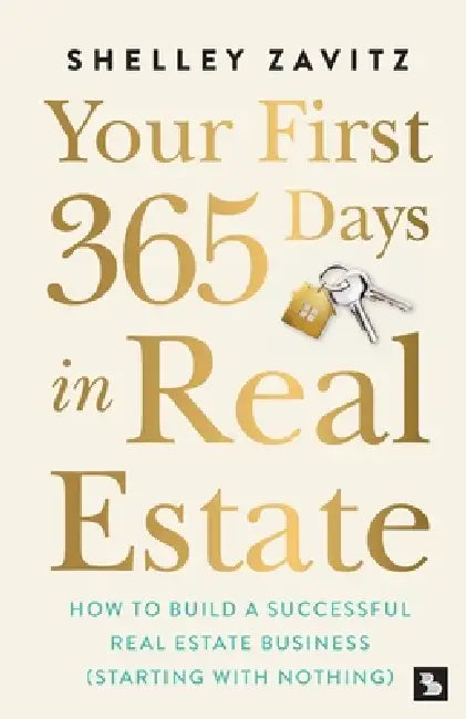 Your First 365 Days in Real Estate: How to build a successful real estate business (starting with nothing) by Shelley Zavitz