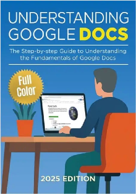 Understanding Google Docs - 2025 Edition: The Full Color Guide to Document Creation, Formatting, and Collaboration by Wilson, Kevin