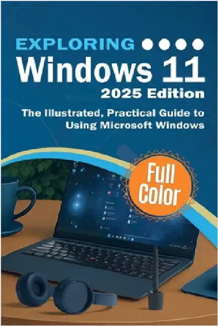 Exploring Windows 11 - 2025 Edition: The Illustrated, Practical Guide to Using Microsoft Windows by Wilson, Kevin