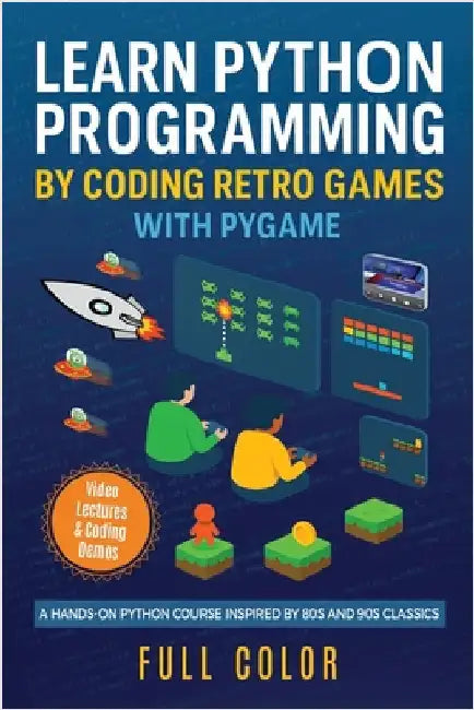 Learn Python Programming by Coding Retro Games with Pygame: A Hands-On Python Course Inspired by 80s and 90s Classics by Wilson, Kevin