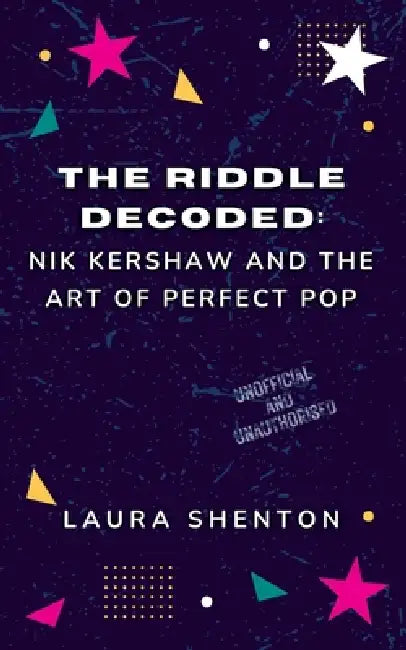 The Riddle Decoded: Nik Kershaw and the Art of Perfect Pop by Laura Shenton