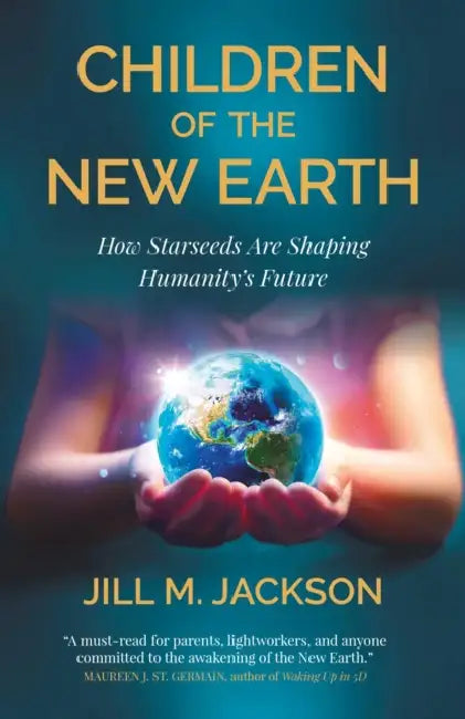 Children of the New Earth: How Starseeds Are Shaping Humanity's Future by Jill Jackson