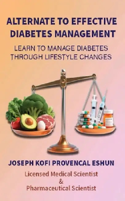 Alternate to Effective Diabetes Management!!: Learn to Manage Diabetes Through Lifestyle Changes!! by Joseph Kofi Provencal Eshun