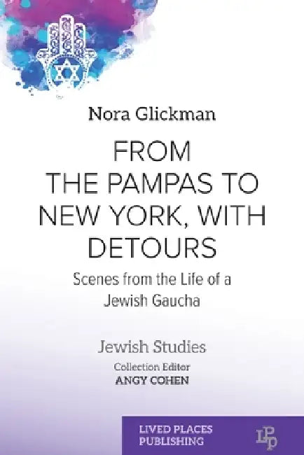 From the Pampas to New York, with Detours: Scenes from the Life of a Jewish Gaucha by Nora Glickman