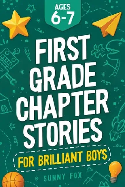 First Grade Chapter Stories for Brilliant Boys (Ages 6-7): A Fun Early Reader Chapter Book for 1st Graders with Short Stories, Comprehension Questions by Sunny Fox