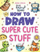 How to Draw Super Cute Stuff: Step-by-Step Kawaii Drawing Book for Kids: Learn to Draw Adorable Animals, Cute Food & Fun Characters by Anna Robin