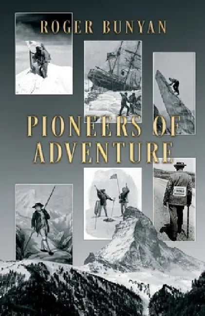 Pioneers of Adventure: The stories of 30 trailblazers from the mountains, the oceans, polar regions, cycling, trekking, skiing and caving by Bunyan, Roger