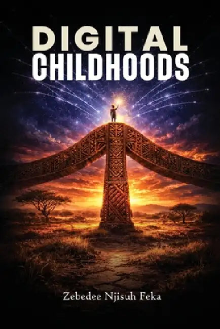 Digital Childhoods: Raising Resilient, Ethical Kids in a Hyperconnected World by Zebedee Njisuh Feka