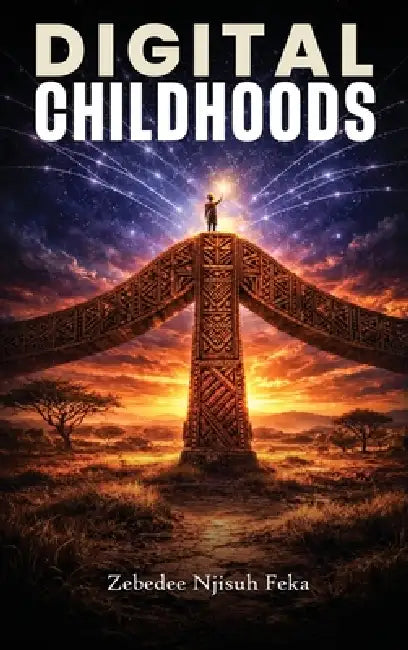 Digital Childhoods: Raising Resilient, Ethical Kids in a Hyperconnected World by Zebedee Njisuh Feka