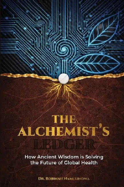 The Alchemist's Ledger: How Ancient Wisdom is Solving the Future of Global Health by Robinah Namulindwa
