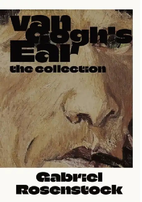 Van Gogh's Ear: The Collection by Gabriel Rosenstock, Sarah Thilykou, John McDonald