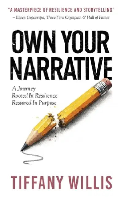 Own Your Narrative: A Journey Rooted In Resilience, Restored In Purpose by Tiffany Willis