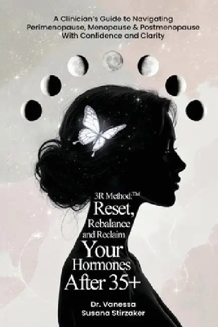 The 3R Method: Reset. Rebalance. Reclaim. Your Hormones After 35+: A Clinician's Guide To Navigating Perimenopause, Menopause & Postmenopause With Con by Stirzaker, Vanessa Susana