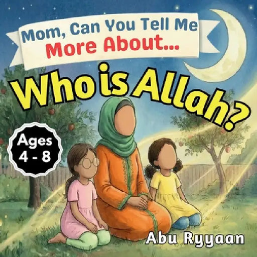 Mom, Can You Tell Me More About... Who is Allah?: A Children's Picture Book about the Names of Allah, Tawheed, and Finding the Signs of the Creator (5 by Abu Ryyaan
